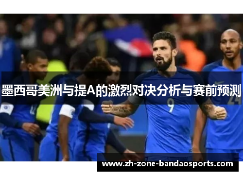 墨西哥美洲与提A的激烈对决分析与赛前预测