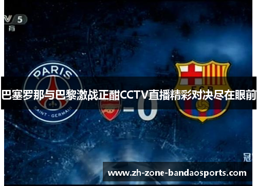 巴塞罗那与巴黎激战正酣CCTV直播精彩对决尽在眼前